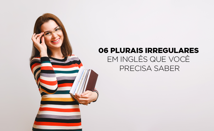 06 plurais irregulares em inglês que você precisa saber - Cultura Inglesa